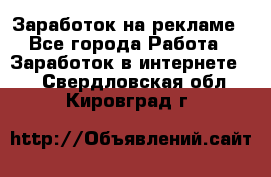 Заработок на рекламе - Все города Работа » Заработок в интернете   . Свердловская обл.,Кировград г.